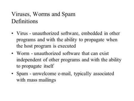 Viruses, Worms and Spam Definitions Virus - unauthorized software, embedded in other programs and with the ability to propagate when the host program is.