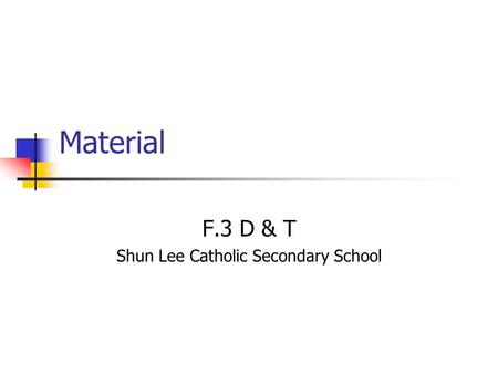 Material F.3 D & T Shun Lee Catholic Secondary School.
