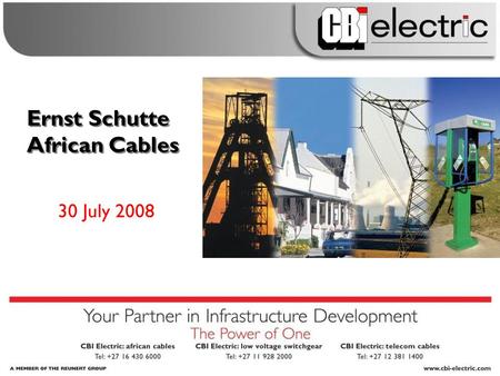 Ernst Schutte African Cables 30 July 2008. CBI-electric: african cables  An empowered company  Powerhouse Utilities (Pty) Ltd  25,1% shareholding 