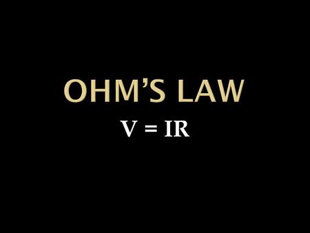 Ohm’s Law V = IR.