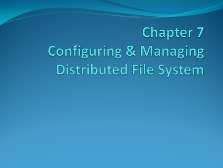 Chapter 7 Configuring & Managing Distributed File System