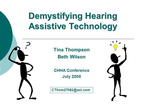Demystifying Hearing Assistive Technology Tina Thompson Beth Wilson CHHA Conference July 2008.