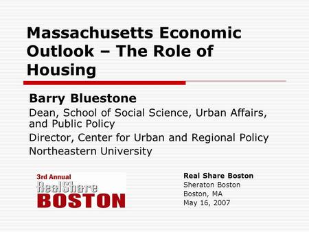 Massachusetts Economic Outlook – The Role of Housing Barry Bluestone Dean, School of Social Science, Urban Affairs, and Public Policy Director, Center.