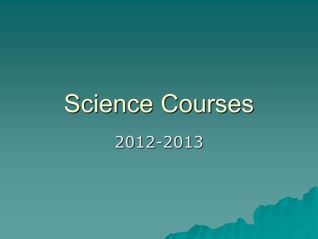 Science Courses 2012-2013. Recommended Science Credits  Graduate GNHS –2 Credits  Junior College (CLC) –2 Credits  Military –2-3 Credits  Local Colleges.