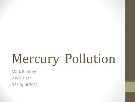Mercury Pollution Mark Bentley David Herr NSF April 2011.