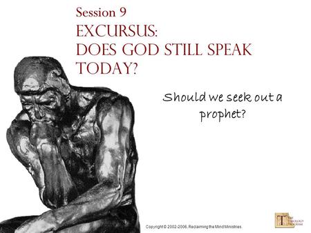 Copyright © 2002-2006, Reclaiming the Mind Ministries. Session 9 Excursus: Does God still Speak Today? Should we seek out a prophet?