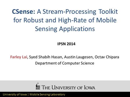 University of Iowa | Mobile Sensing Laboratory CSense: A Stream-Processing Toolkit for Robust and High-Rate of Mobile Sensing Applications IPSN 2014 Farley.