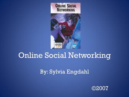 Online Social Networking By: Sylvia Engdahl ©2007.