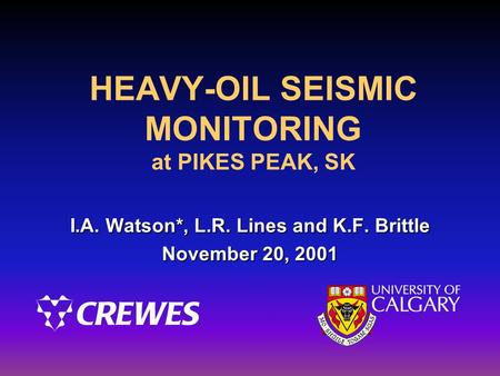 HEAVY-OIL SEISMIC MONITORING at PIKES PEAK, SK I.A. Watson*, L.R. Lines and K.F. Brittle November 20, 2001.