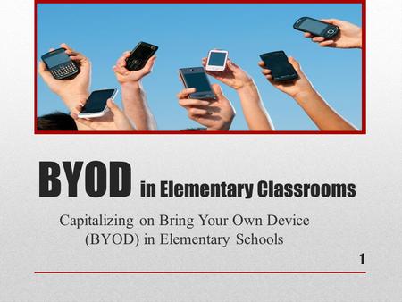 BYOD in Elementary Classrooms Capitalizing on Bring Your Own Device (BYOD) in Elementary Schools 1.