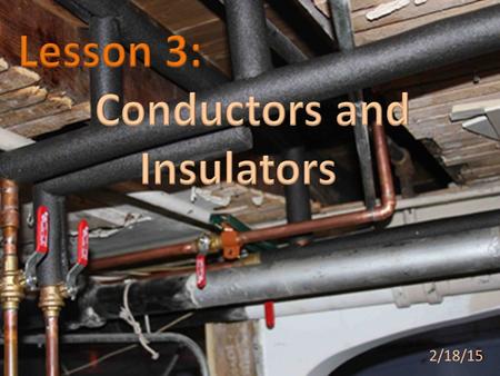 2/18/15. Conductors and insulators affect the ability of heat to transfer between objects or substances.