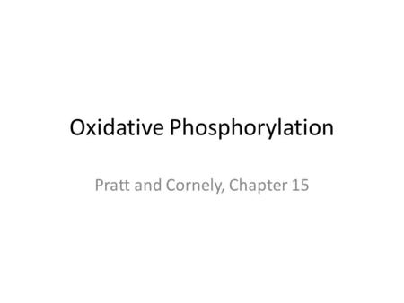 Oxidative Phosphorylation Pratt and Cornely, Chapter 15.
