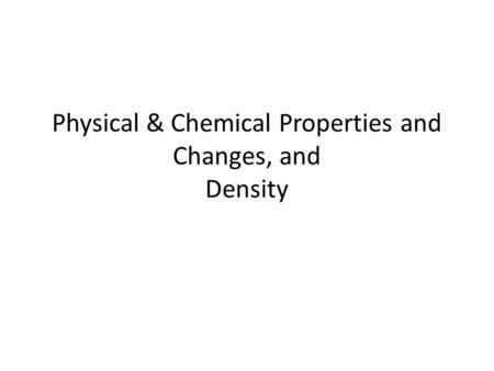 Physical & Chemical Properties and Changes, and Density.