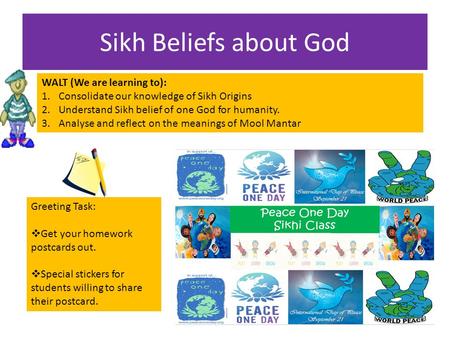 Sikh Beliefs about God WALT (We are learning to): 1.Consolidate our knowledge of Sikh Origins 2.Understand Sikh belief of one God for humanity. 3.Analyse.