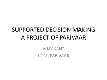 SUPPORTED DECISION MAKING A PROJECT OF PARIVAAR VIJAY KANT COM, PARIVAAR.