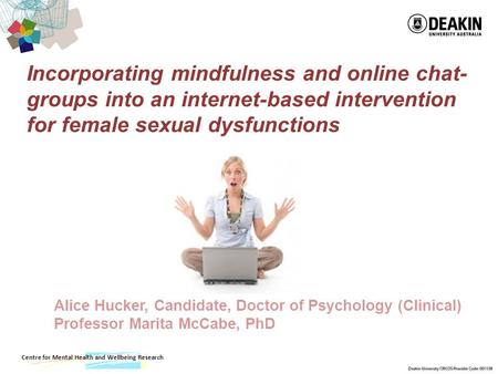 Centre for Mental Health and Wellbeing Research Incorporating mindfulness and online chat- groups into an internet-based intervention for female sexual.