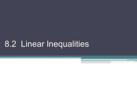 8.2 Linear Inequalities. We will remind ourselves how to solve inequalities and graph on a number line as well as the coordinate plane Inequality a 