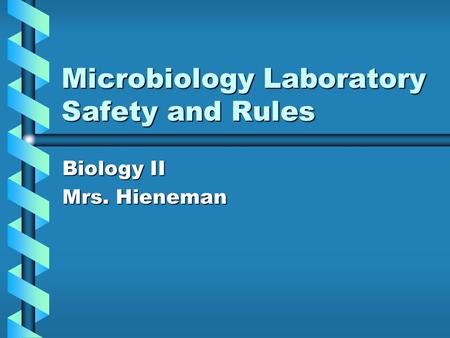 Microbiology Laboratory Safety and Rules Biology II Mrs. Hieneman.