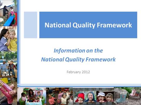 Information on the National Quality Framework February 2012 National Quality Framework.