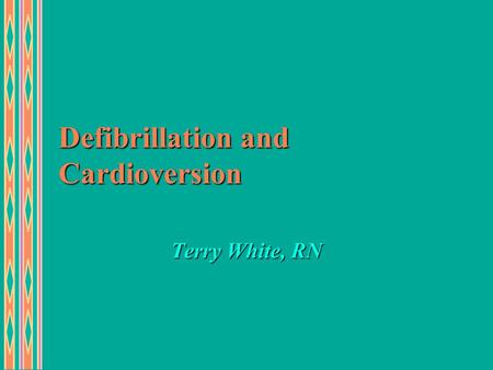 Defibrillation and Cardioversion Terry White, RN.