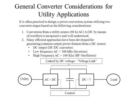 General Converter Considerations for Utility Applications It is often practical to design a power conversion system utilizing two converter stages based.