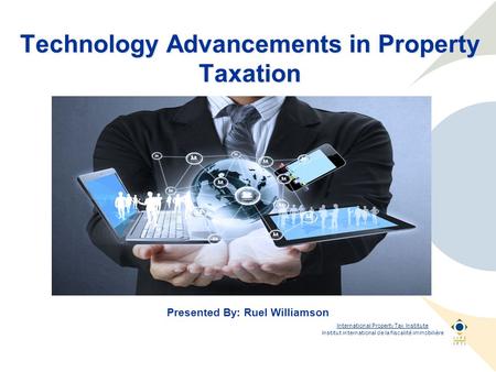 International Property Tax Institute Institut international de la fiscalité immobilière Technology Advancements in Property Taxation Presented By: Ruel.