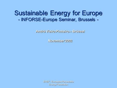 EREF - European Renewable Energy Federation Sustainable Energy for Europe - INFORSE-Europe Seminar, Brussels - André Vieira Pinheiro – Brüssel November.