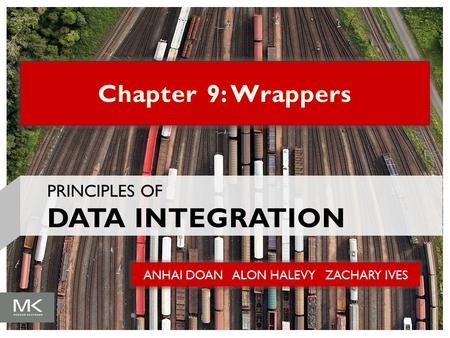 ANHAI DOAN ALON HALEVY ZACHARY IVES Chapter 9: Wrappers PRINCIPLES OF DATA INTEGRATION.