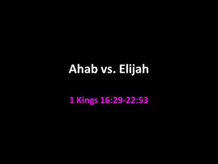 Ahab vs. Elijah 1 Kings 16:29-22:53. Israel’s Political Turmoil Jeroboam's line lasted two years after his death Baasha killed Jeroboam's son Nadab 15:25.