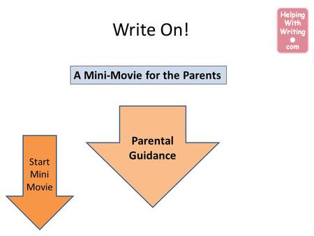Write On! A Mini-Movie for the Parents Start Mini Movie Parental Guidance.
