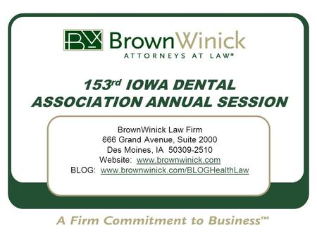 153 rd IOWA DENTAL ASSOCIATION ANNUAL SESSION BrownWinick Law Firm 666 Grand Avenue, Suite 2000 Des Moines, IA 50309-2510 Website: www.brownwinick.comwww.brownwinick.com.