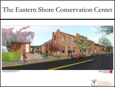 The Eastern Shore Conservation Center. Who We Are Our Mission: To preserve and sustain the vibrant communities of the Eastern Shore and the lands and.