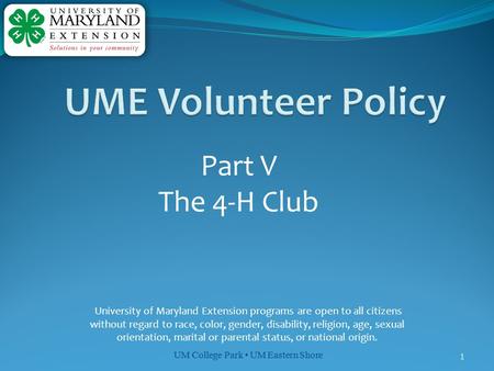 UM College Park UM Eastern Shore 1 Part V The 4-H Club University of Maryland Extension programs are open to all citizens without regard to race, color,