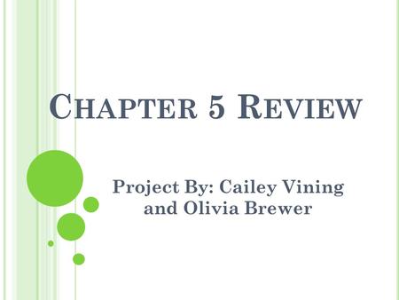 C HAPTER 5 R EVIEW Project By: Cailey Vining and Olivia Brewer.