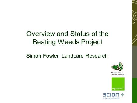 Overview and Status of the Beating Weeds Project Simon Fowler, Landcare Research.