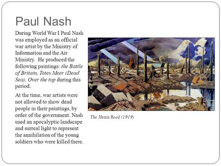 Paul Nash During World War I Paul Nash was employed as an official war artist by the Ministry of Information and the Air Ministry. He produced the following.