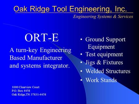 ORT-E A turn-key Engineering Based Manufacturer and systems integrator. Oak Ridge Tool Engineering, Inc. Oak Ridge Tool Engineering, Inc. Engineering Systems.