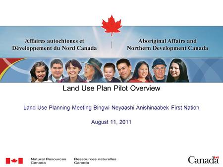Land Use Plan Pilot Overview Land Use Planning Meeting Bingwi Neyaashi Anishinaabek First Nation August 11, 2011.