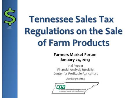 Tennessee Sales Tax Regulations on the Sale of Farm Products A program of the Hal Pepper Financial Analysis Specialist Center for Profitable Agriculture.