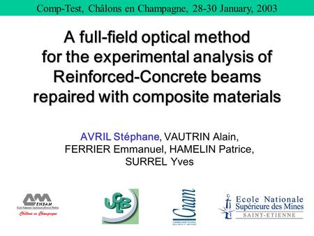 1/22 A full-field optical method for the experimental analysis of Reinforced-Concrete beams repaired with composites. AVRIL Stéphane, VAUTRIN Alain, FERRIER.