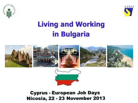 Living and Working in Bulgaria Cyprus - European Job Days Nicosia, 22 - 23 November 2013 Nicosia, 22 - 23 November 2013.