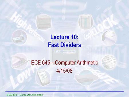 ECE 645 – Computer Arithmetic Lecture 10: Fast Dividers ECE 645—Computer Arithmetic 4/15/08.
