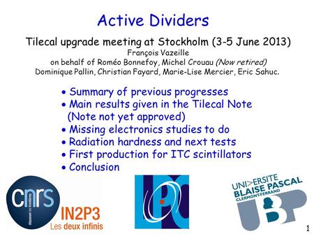 Active Dividers Tilecal upgrade meeting at Stockholm (3-5 June 2013) François Vazeille on behalf of Roméo Bonnefoy, Michel Crouau (Now retired) Dominique.