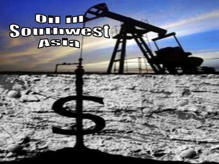 Clip Question – Explain the phrase “Oil makes the world go ‘round.”