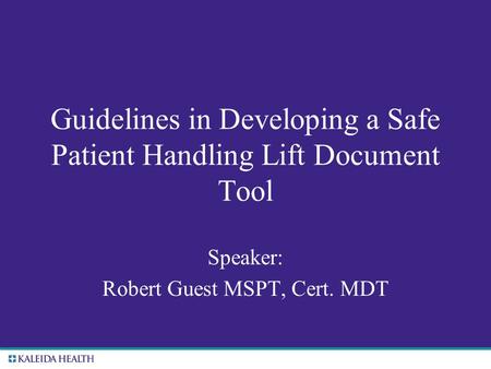 . Guidelines in Developing a Safe Patient Handling Lift Document Tool Speaker: Robert Guest MSPT, Cert. MDT.