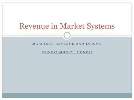 MARGINAL REVENUE AND INCOME MONEY! MONEY! MONEY! Revenue in Market Systems.