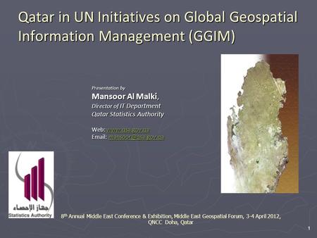 1 Qatar in UN Initiatives on Global Geospatial Information Management (GGIM) Presentation by Mansoor Al Malki, Director of IT Department Qatar Statistics.