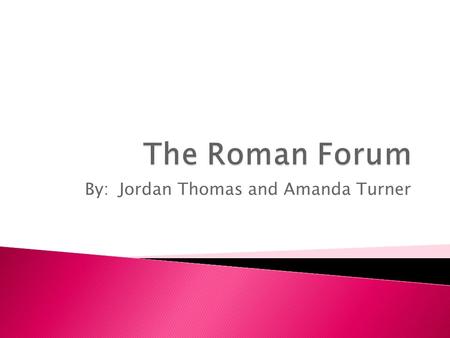 By: Jordan Thomas and Amanda Turner.  The Roman Forum was located in the center of Rome.