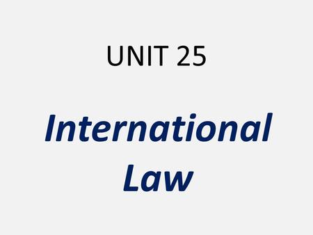 UNIT 25 International Law.