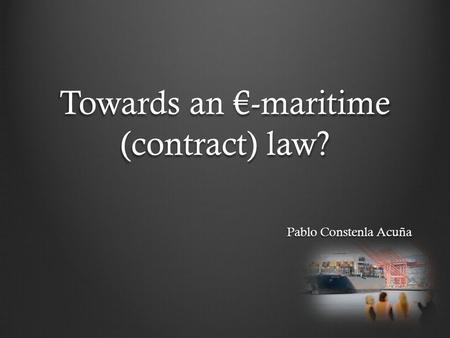 Towards an €-maritime (contract) law? Pablo Constenla Acuña.